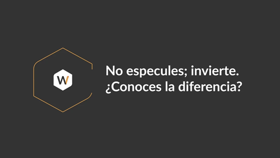 No especules... invierte. ¿Conoces la diferencia?